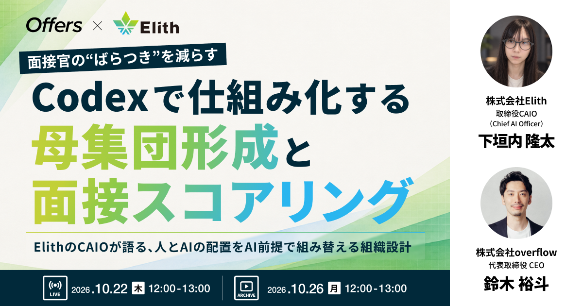 面接官の"ばらつき"を減らす、Codexで仕組み化する母集団形成と面接スコアリング 〜ElithのCAIOが語る、人とAIの配置をAI前提で組み替える組織設計〜