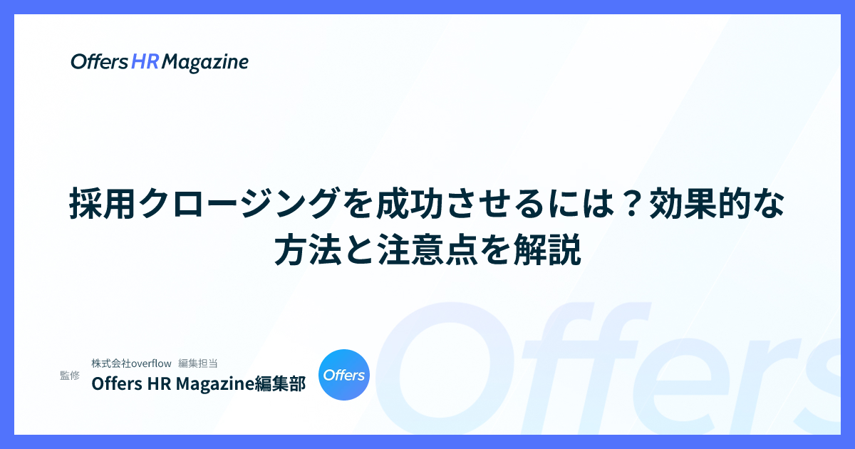 採用クロージングを成功させるには？効果的な方法と注意点を解説