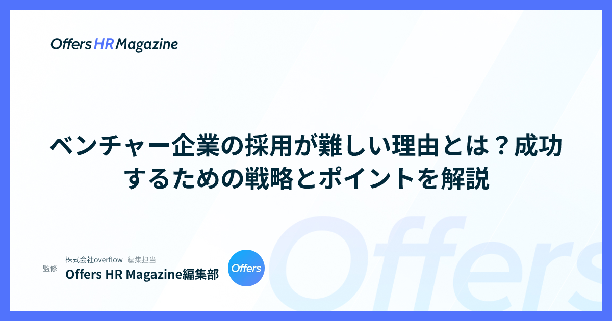 ベンチャー企業の採用が難しい理由とは？成功するための戦略とポイントを解説
