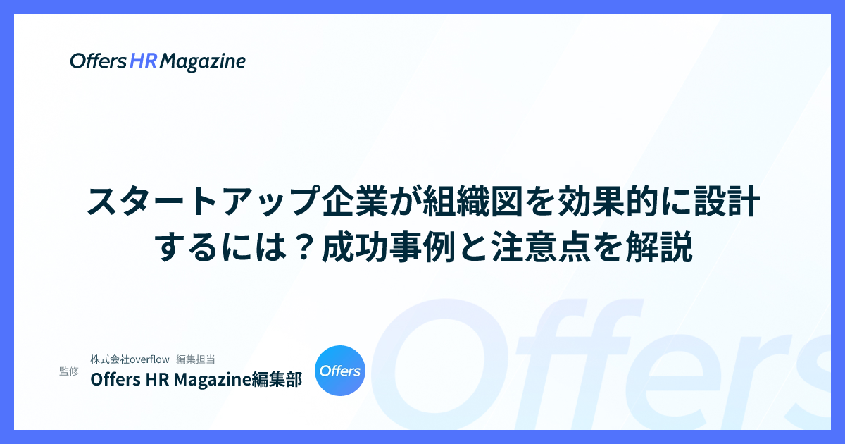 スタートアップ企業が組織図を効果的に設計するには？成功事例と注意点を解説