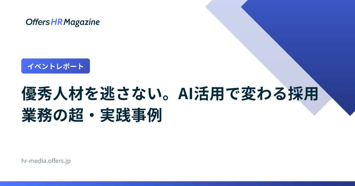 【イベントレポート】優秀人材を逃さない。AI活用で変わる採用業務の超・実践事例