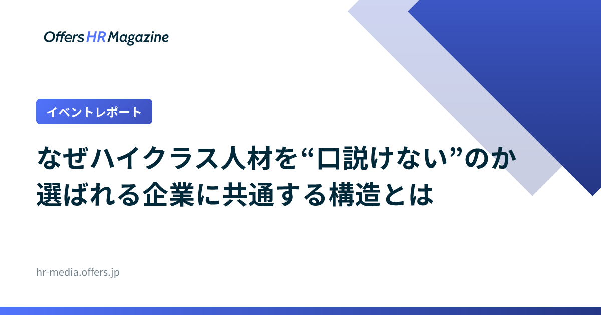 【イベントレポート】なぜハイクラス人材を“口説けない”のか　選ばれる企業に共通する構造とは