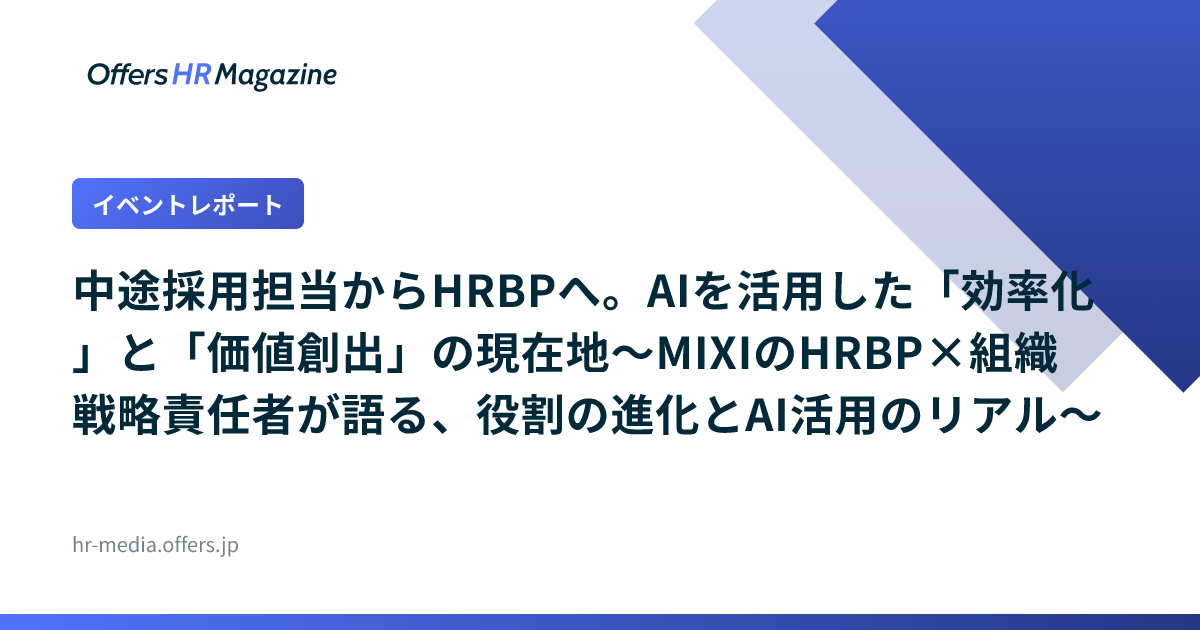 【イベントレポート】中途採用担当からHRBPへ。AIを活用した「効率化」と「価値創出」の現在地〜MIXIのHRBP×組織戦略責任者が語る、役割の進化とAI活用のリアル〜